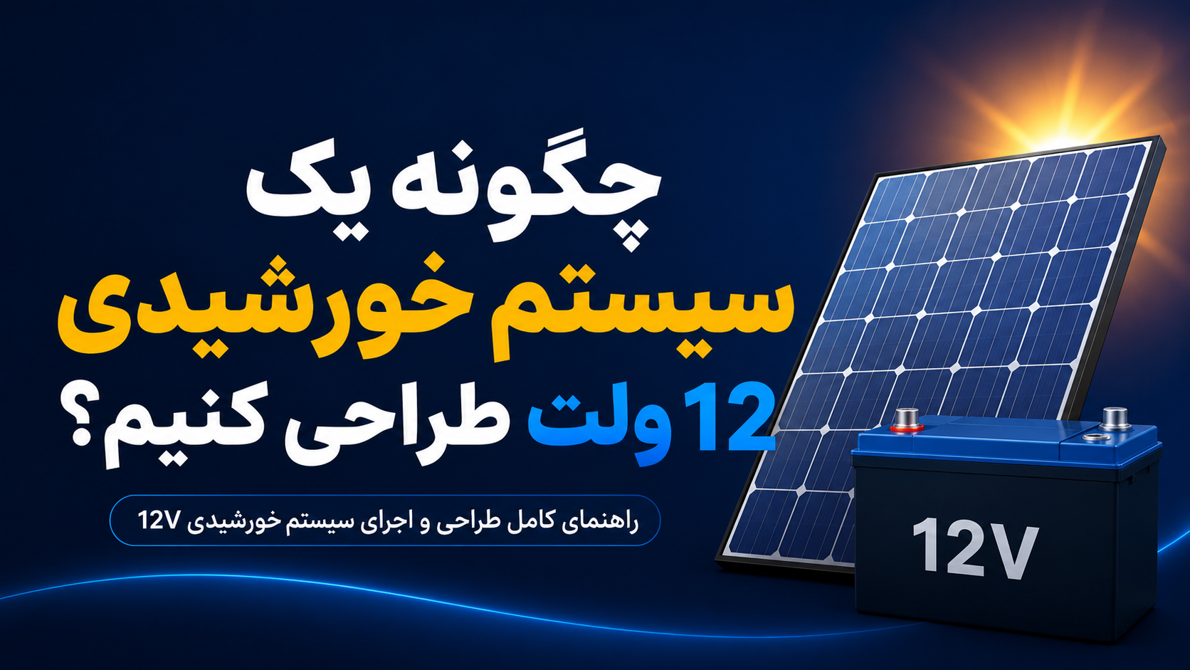 چگونه یک سیستم خورشیدی 12 ولت طراحی کنیم؟